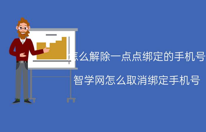 怎么解除一点点绑定的手机号 智学网怎么取消绑定手机号？